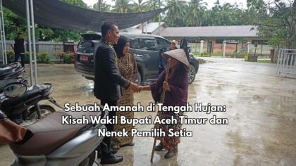 Sebuah Amanah di Tengah Hujan: Kisah Wakil Bupati Aceh Timur dan Nenek Pemilih Setia